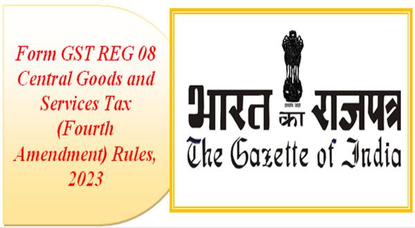 Form GST REG 08 : Central Goods and Services Tax (Fourth Amendment) Rules, 2023