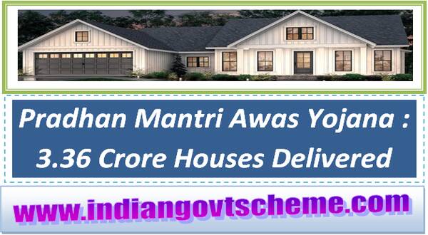 Pradhan Mantri Awas Yojana : 3.36 Crore Houses Delivered