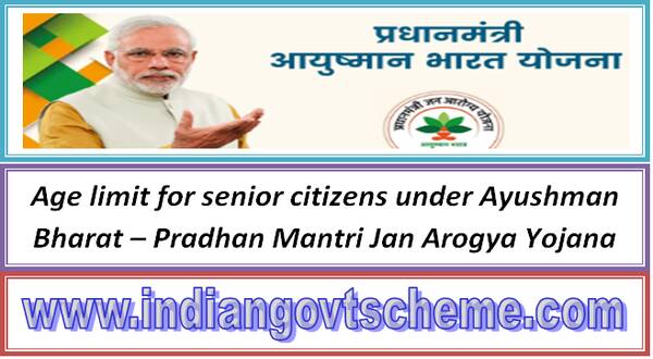 Age limit for senior citizens under Ayushman Bharat – Pradhan Mantri Jan Arogya Yojana