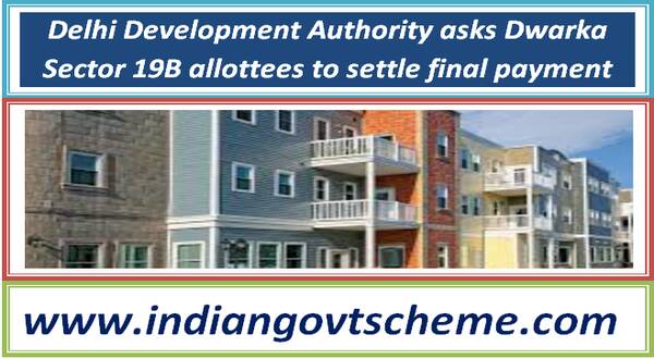 Delhi Development Authority asks Dwarka Sector 19B allottees to settle final payment