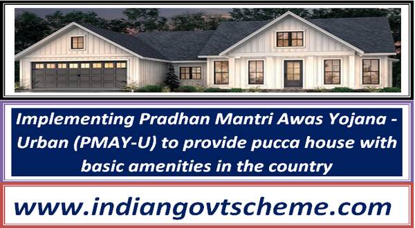 Implementing Pradhan Mantri Awas Yojana – Urban (PMAY-U) to provide pucca house with basic amenities in the country