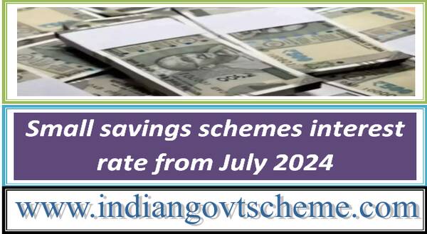 Small savings schemes interest rate from July 2024