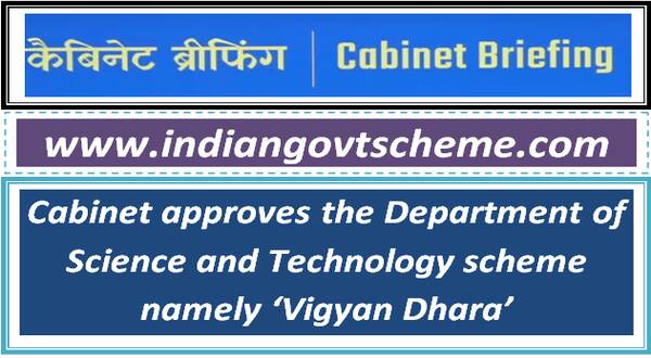 Cabinet approves the Department of Science and Technology scheme namely ‘Vigyan Dhara’