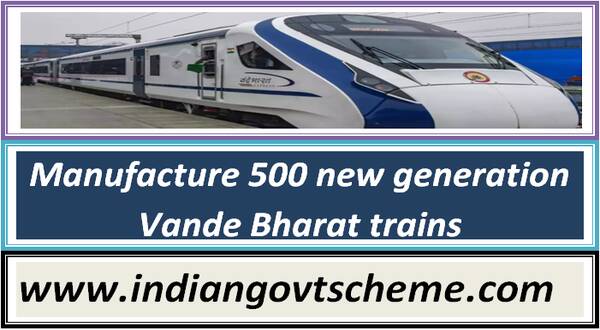 Manufacture 500 new generation Vande Bharat trains