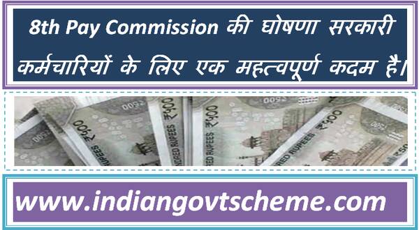 8th Pay Commission की घोषणा सरकारी कर्मचारियों के लिए एक महत्वपूर्ण कदम है।