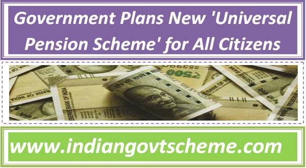 Government Plans New ‘Universal Pension Scheme’ for All Citizens