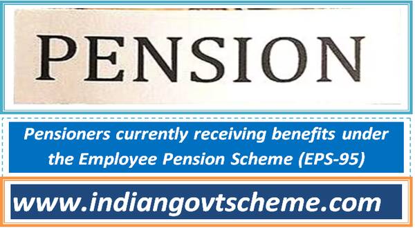 Pensioners currently receiving benefits under the Employee Pension Scheme (EPS-95)